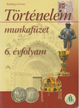 Bánhegyi Ferenc - Történelem munkafüzet 6. osztály Bánhegyi Ferenc - Történelem munkafüzet 6. osztály, Celldömölk 2009 antikvár könyv