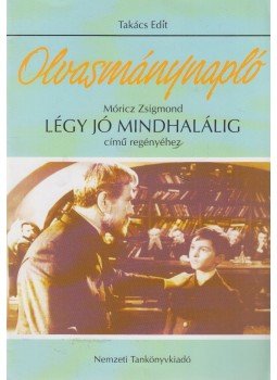 Takács Edit - Olvasmánynapló Móricz Zsigmond Légy jó mindhalálig című regényéhez, Budapest 2004 antikvár könyv