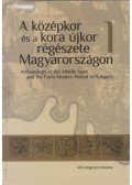 Benkő Elek,Kovács Gyöngyi (szerk.) - A középkor és a kora újkor régészete Magyarországon 1. / Archaeology of the Middle Ages and the Early Modern Period in Hungary 1.