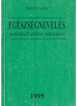Székely Lajos - Egészségnevelés múltból előre tekintve, Budapest 1995 antikvár könyv