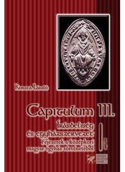 Koszta László - Capitulum III. -Írásbeliség és egyházszervezet - Fejezetek a középkori magyar egyház történetéből, null 2007 antikvár könyv