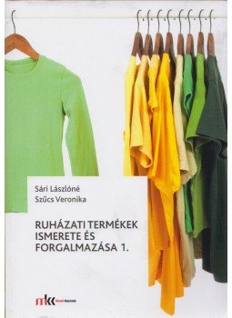 SÁRI LÁSZLÓNÉ, Szűcs Veronika - Ruházati termékek ismerete és forgalmazása 1., Budapest 2019 antikvár könyv