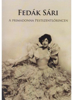 Feitl Írisz - Fedák Sári, a primadonna Pestszentlőrincen Feitl Írisz - Fedák Sári, a primadonna Pestszentlőrincen, Budapest 2012 antikvár könyv