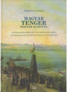 Somogyi György - Magyar tenger magyar ecsettel Somogyi György - Magyar tenger magyar ecsettel, Budapest 2013 antikvár könyv