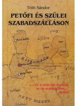Tóth Sándor - Petőfi és szülei Szabadszálláson, Szabadszállás 2003 antikvár könyv