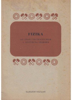 Fehér Imre - Fizika az ipari technikumok I. osztálya számára, Budapest 1968 antikvár könyv