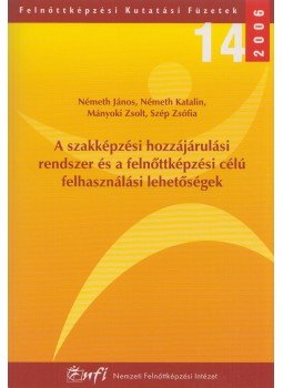 Németh János, Németh Katalin, Mányoki Zsolt, Szép Zsófia - A szakképzési hozzájárulási rendszer és a felnőttképzési célú felhasználási lehetőségek,  2006 antikvár könyv