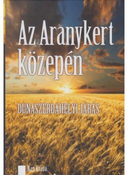 Zsigmond Tibor; Vladimír Banic; Lubomir Navrátil; Vladislav Kmet; Peter Ac; Dusan Rajsky - Az Aranykert közepén - Dunaszerdahelyi járás - Uprostred Zlatej Záhrady - okres Dunajská Streda, null 2009 antikvár könyv