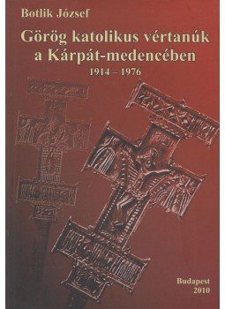 Botlik József - Görög Katolikus vértanúk a Kárpát-medencében (dedikált), Budapest 2010 antikvár könyv