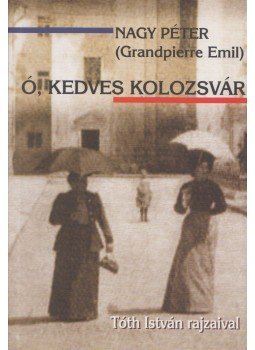Nagy Péter, Grandpierre Emil - Ó, kedves Kolozsvár Nagy Péter, Grandpierre Emil - Ó, kedves Kolozsvár, Budapest 2005 antikvár könyv