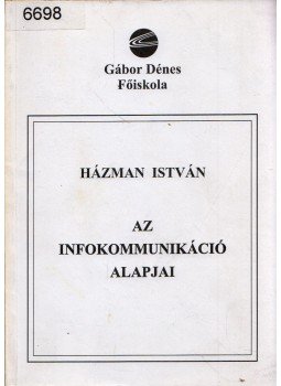 Házman István dr. - Az infokommunikáció alapjai Házman István dr. - Az infokommunikáció alapjai, Budapest 2001 antikvár könyv