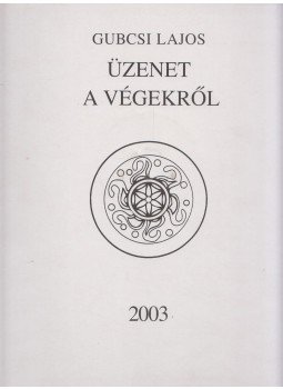 Gubcsi Lajos - Üzenet a végekről I. Gubcsi Lajos - Üzenet a végekről I., Budapest 2003 antikvár könyv