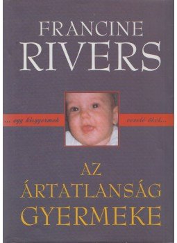 Francine Rivers - Az ártatlanság gyermeke Francine Rivers - Az ártatlanság gyermeke, 1999 antikvár könyv