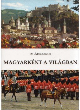 Dr. Ádám Sándor - Magyarként a világban (dedikált) Dr. Ádám Sándor - Magyarként a világban (dedikált), Budapest 2004 antikvár könyv