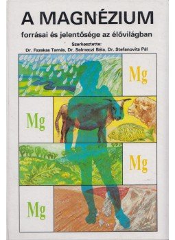 Dr. Selmeczi Béla, Dr. Stefanovits Pál, Fazekas Tamás - A magnézium Dr. Selmeczi Béla, Dr. Stefanovits Pál, Fazekas Tamás - A magnézium, Budapest 1992 antikvár könyv