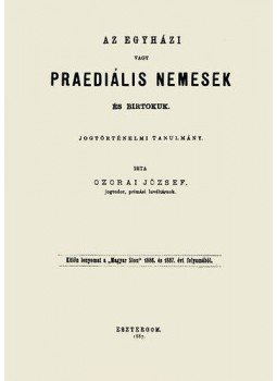 Ozorai József - Az egyházi vagy praediális nemesek és birtokuk - Jogtörténelmi tanulmány, null 2012 antikvár könyv