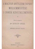Dr. Istóczy Győző - A Magyar Antiszemitapárt megsemmisítése s ennek következményei.