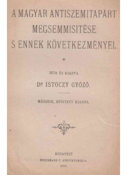 Dr. Istóczy Győző - A Magyar Antiszemitapárt megsemmisítése s ennek következményei. Dr. Istóczy Győző - A Magyar Antiszemitapárt megsemmisítése s ennek következményei., Budapest 1906 antikvár könyv