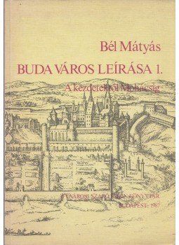 Bél Mátyás - Buda város leírása I.  - A kezdetektől Mohácsig, Budapest 1987 antikvár könyv
