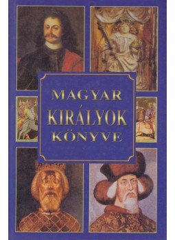 Csiffáry Tamás - Magyar királyok könyve Csiffáry Tamás - Magyar királyok könyve, Budapest 2009 antikvár könyv