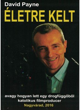 David Payne - Életre kelt - avagy hogyan lett egy drogfüggőből katolikus filmproducer, Nagyvárad 2016 antikvár könyv