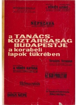 Tolnai György - A Tanácsköztársaság Budapestje a korabeli lapok tükrében, Budapest 1969 antikvár könyv
