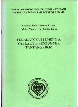 Csizma László, Hamar Farkas, Pelbárt-Nagy István, Dr. Sóvágó Lajos - Feladatgyűjtemény a Vállalati pénzügyek tantárgyhoz, Budapest 2002 antikvár könyv