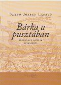 Szabó József László - Bárka a pusztában - Töprengés korunk etikájáról - Töprengés korunk etikájáról