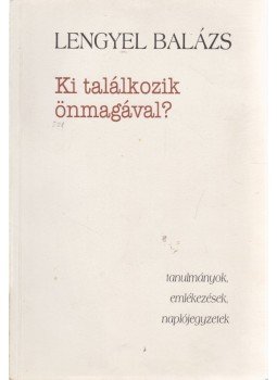 Lengyel Balázs - Ki találkozik önmagával? Lengyel Balázs - Ki találkozik önmagával?, Budapest 2001 antikvár könyv