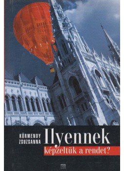 Körmendy Zsuzsanna - Ilyennek képzeltük a rendet? Körmendy Zsuzsanna - Ilyennek képzeltük a rendet?, Budapest 2006 antikvár könyv