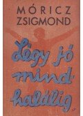 Móricz Zsigmond - Légy jó mindhalálig