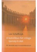 Leo Scheffczyk - A katolikus hit világa - Igazság és alak