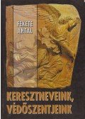 Fekete Antal - Keresztneveink, védőszentjeink