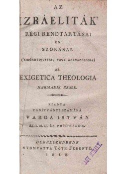 Varga István - Az Izráeliták' régi rendtartásai és szokásai Varga István - Az Izráeliták' régi rendtartásai és szokásai, Debrecen 1818 antikvár könyv