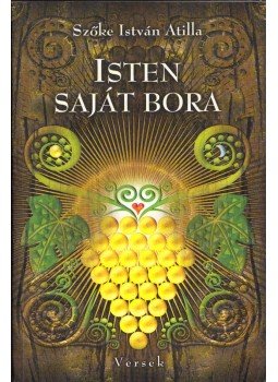 Szőke István Atilla - Isten saját bora Szőke István Atilla - Isten saját bora, 2010 antikvár könyv