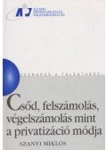 Szanyi Miklós - Csőd,felszámolás,végelszámolás mint a privatizáció módja