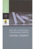 Lukács László,Kerekes Sándor,Zsóka Ágnes, Stefano Zamagni,Helen Alford,Béres Tamás - Mit ér a katolikus társadalmi tanítás válság idején?