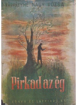 Kárpáthyné Nagy Rózsa - Pirkad az ég Kárpáthyné Nagy Rózsa - Pirkad az ég, Budapest 1944 antikvár könyv