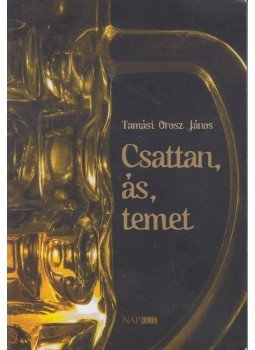 Tamási Orosz János - Csattan, ás, temet (Dedikált) Tamási Orosz János - Csattan, ás, temet (Dedikált), Budapest 2017 antikvár könyv