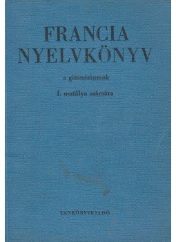 Gergelyi Mihály, Nagyajtósi István - Francia nyelvkönyv a gimnáziumok I. osztálya számára, Budapest 1966 antikvár könyv