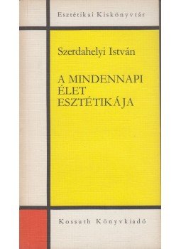 Szerdahelyi István - A mindennapi élet esztétikája (Dedikált) Szerdahelyi István - A mindennapi élet esztétikája (Dedikált), 1974 antikvár könyv