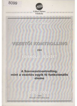 Dr. Tóth Antal - A Szervezetcontrolling, mint a vezetés egyik fő funkcionális eleme Dr. Tóth Antal - A Szervezetcontrolling, mint a vezetés egyik fő funkcionális eleme, Budapest 2002 antikvár könyv