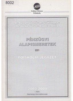 Dr. Balogh László, Dr. Csáki Ilona, Dr. Varga József, Madaras Attila - Pénzügyi alapismeretek Dr. Balogh László, Dr. Csáki Ilona, Dr. Varga József, Madaras Attila - Pénzügyi alapismeretek, Budapest 2003 antikvár könyv