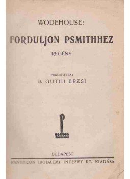 P. G. Wodehouse - Forduljon Psmithhez P. G. Wodehouse - Forduljon Psmithhez, Budapest 0 antikvár könyv