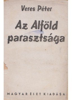 Veres Péter - Az Alföld parasztsága Veres Péter - Az Alföld parasztsága, Budapest 1944 antikvár könyv