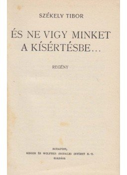 Székely Tibor - És ne vigy minket a kísértésbe... Székely Tibor - És ne vigy minket a kísértésbe..., Budapest 1934 antikvár könyv