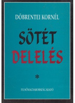 Döbrentei Kornél - Sötét delelés, Miskolc 1996 antikvár könyv