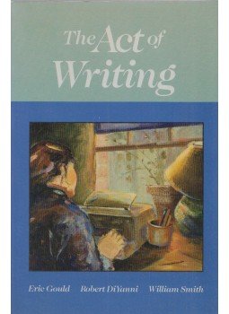 Eric Gould (ed.), Robert DiYanni (ed.), William Smith (ed.) - The Act of Writing Eric Gould (ed.), Robert DiYanni (ed.), William Smith (ed.) - The Act of Writing, New York 1989 antikvár könyv