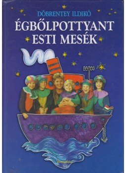 Döbrentey Ildikó - Égbőlpottyant esti mesék Döbrentey Ildikó - Égbőlpottyant esti mesék, Budapest 2007 antikvár könyv