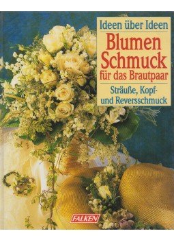 Heike Grob, Angelika Hensler, Nicole Kaiser, Claudia Schmidl, Ingeborg Wiegand - Blumenschmuck für das Brautpaar Heike Grob, Angelika Hensler, Nicole Kaiser, Claudia Schmidl, Ingeborg Wiegand - Blumenschmuck für das Brautpaar, Niedernhausen 1996 antikvár könyv
